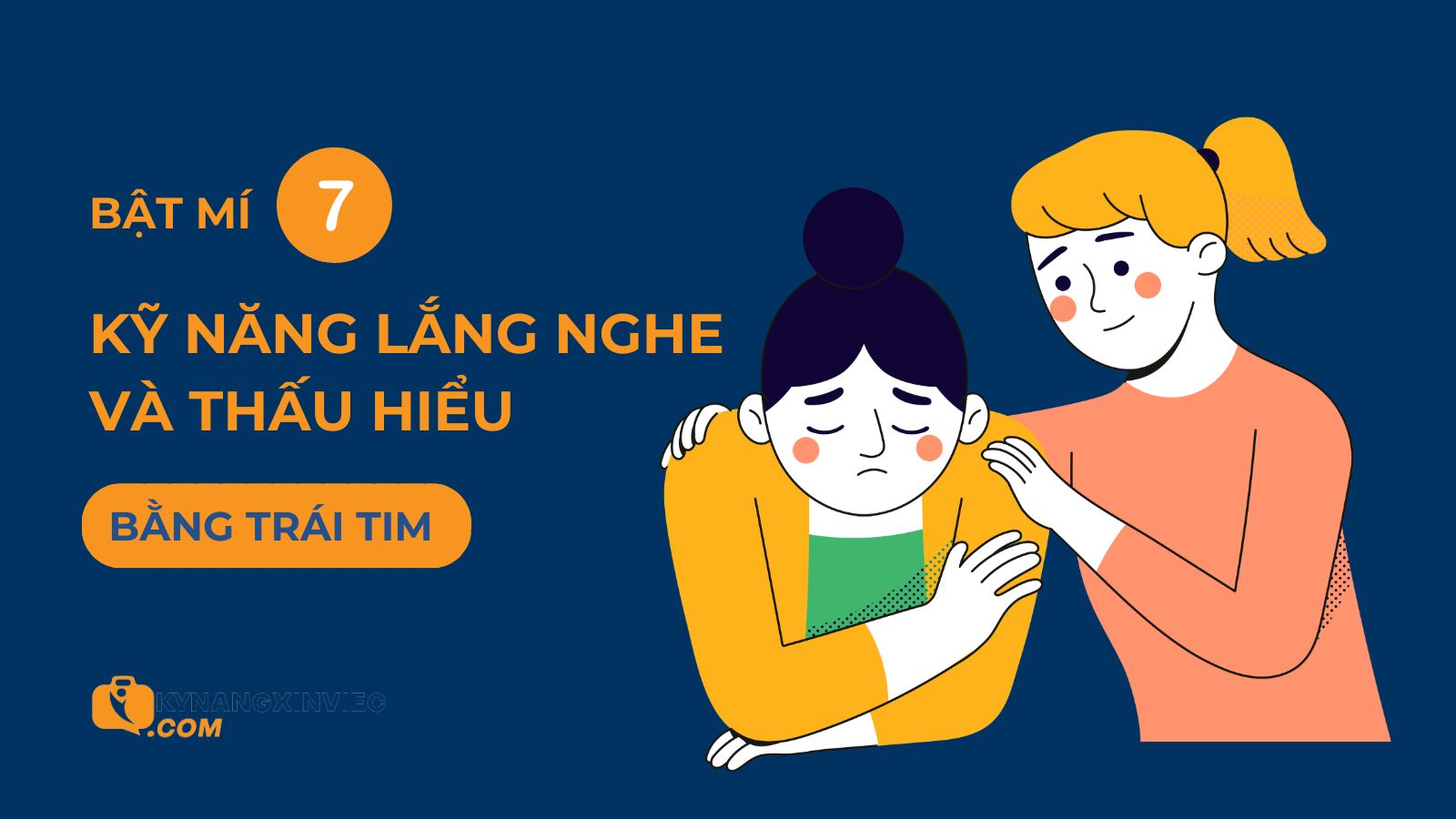 Bật mí 7 kỹ năng lắng nghe và thấu hiểu bằng cả trái tim